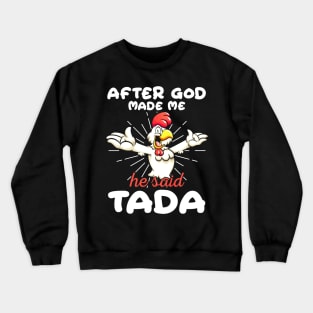 Funny Rooster Chicken After God Made Me He Said Tada Happy Crewneck Sweatshirt